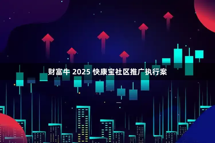 财富牛 2025 快康宝社区推广执行案