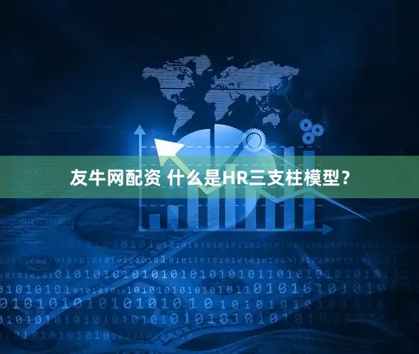 友牛网配资 什么是HR三支柱模型？