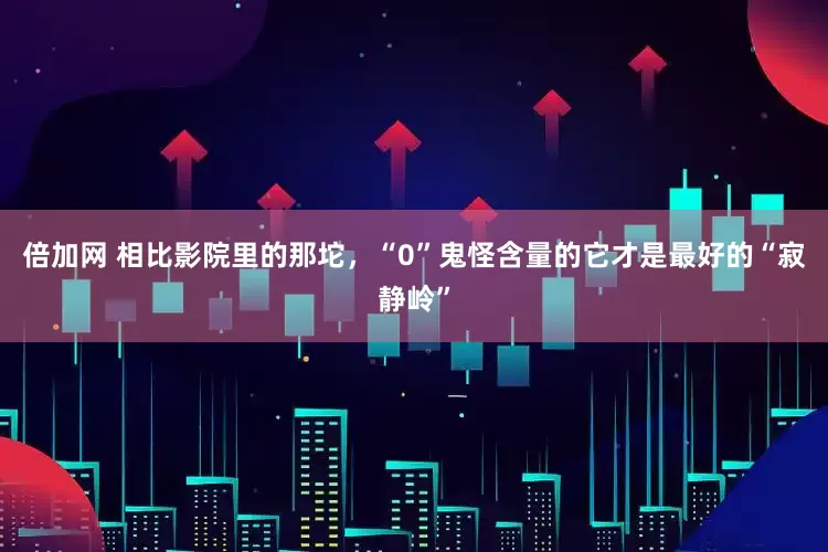 倍加网 相比影院里的那坨，“0”鬼怪含量的它才是最好的“寂静岭”